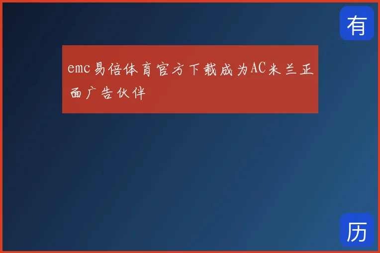 emc易倍体育官方下载成为AC米兰正面广告伙伴